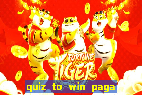 quiz to win paga mesmo quiz paga mesmo